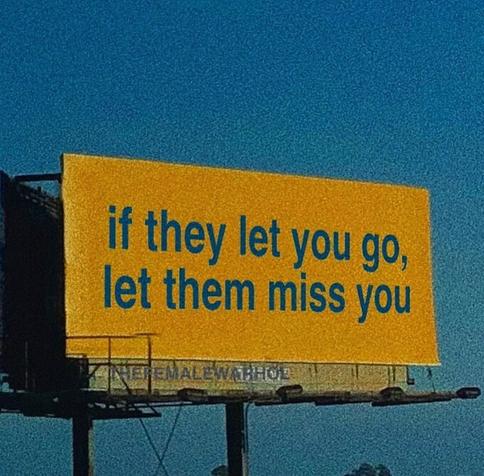 “If they let you go, let them miss you.”