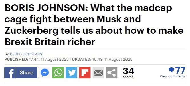 Daily Mail headline: "Boris Johnson: What the madcap cage fight between Musk and Zuckerberg tells us about how to make Brexit Britain richer."

TLDR: Nothing.