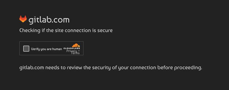 a Cloudflare MITM screen saying "gitlab.com needs to review the security of your connection" and demanding i prove i'm human