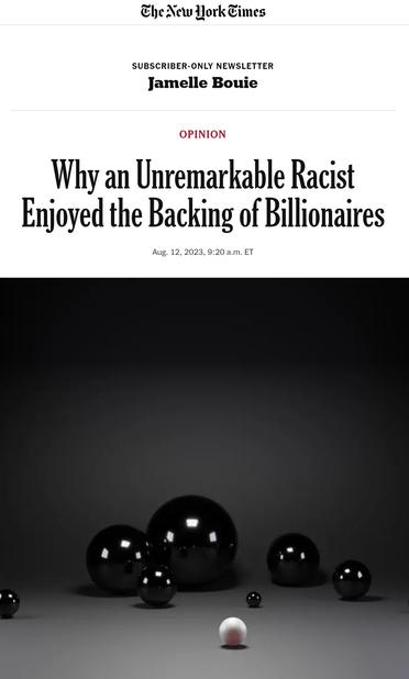 Screenshot if headline from linked NYT article

"Why an Unremarkable Racist
Enjoyed the Backing of Billionaires"