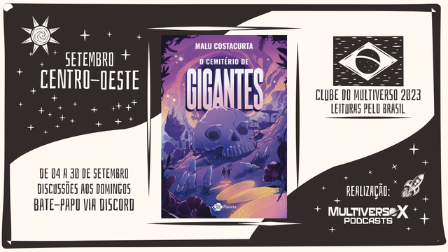 Arte de divulgação do projeto Leituras Pelo Brasil, do Clube de Leitura do Multiverso X. Contra um fundo preto e branco (com temática de cordel, com ilustrações estilizadas de um sol, da bandeira do Brasil e um foguete espacial), ao centro, há a capa do livro do mês, o Cemitério de Gigantes (ela traz uma ilustração cartunesca soturna de uma enorme caveira humana da qual se aproximam duas pequenas silhuetas humanas por um caminho). Em texto, à esquerda Setembro, Centro-Oeste, de 04 a 30 de Setembro. Discussões aos Domingos. Bate-papo via Discord. À direita, Clube do Multiverso 2023, Leituras Pelo Brasil. Realização Multiverso X Podcasts