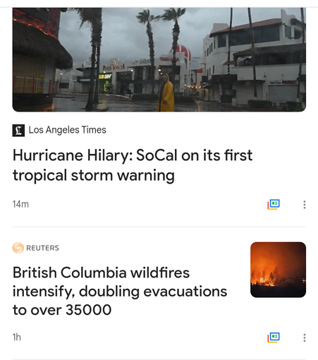 two headlines
"hurricane Hillary: so Cal on its first tropical storm warning"
"British Columbia wildfires intensify doubling evacuations to over 35,000"