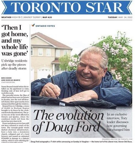 Doug Ford full-front page of the Toronto Star - a few weeks before the provincial election. 
The evolution of Doug Ford - how's he changed