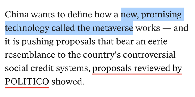 China wants to define how a [begin highlight] new, promising technology called the metaverse [end highlight] works — and it is pushing proposals that bear an eerie resemblance to the country's controversial social credit systems, proposals reviewed by POLITICO showed.