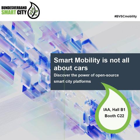 Promotion for the IAA Smart City Area in Hall B1 at stand C22 with a burred futuristic background image with  the statements "Smart Mobility is not all about cars"  and "discover the power of open source smart city platform"

http://bundesverband-smart-city.org/veranstaltungen/bvsc-smart-city-area-iaa-mobility-2023-hall-b1-stand-c22
