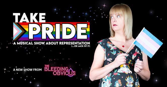 A blonde woman holding a transgender flag, looking at a show logo. The logo reads "Take Pride: A Musical show about representation (or lack of it). A new show from The Bleeding Obvious."