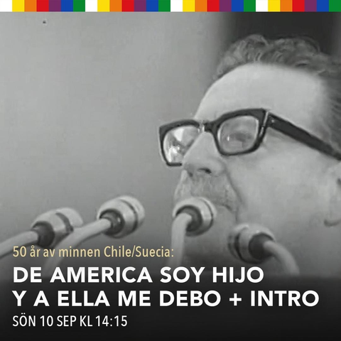 Svartvitt foto på Salvador Allende med Whipala-färgerna (rutor) i ovankant: vitt, gult, orange, rött, violett, blått, grönt, vitt, gult, orange, etc...

Allende håller tal i sina karakteristiska glasögon, sträckt mot fyra mikrofoner.

Bildtext:
50 år av minnen Chile/Suecia
DE AMERICA SOY HIJO Y A ELLA ME DEBO + INTRO
SÖN 10 SEP KL 14:15
