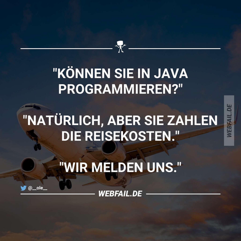“Können Sie in Java programmieren?“ / „Natürlich, aber Sie zahlen die Reisekosten.“ / "Wir melden uns.“