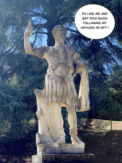 Statue of a Roman emperor. The text bubble says “Do like me and 
Get Rich quick  following my advices on NFT !”