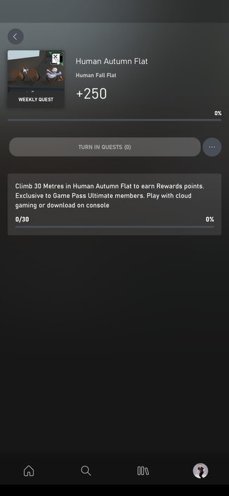 A screenshot of a Microsoft Rewards quest for Xbox consoles. The quest is to play the game, Human Fall Flat, but automatic machine translation has changed the game title to, Human Autumn Flat.

There is a small thumbnail of the game in the top right-hand corner of the screenshot. It features a couple of the game's default characters, white featureless humanoids in hard hats, attempting to jump across a number of pillar-like platforms.

Beside the thumbnail is the title of the quest, Human Autumn Flat, the title of the game, Human Fall Flat, and the numeric value, +250. A progress bar is situated below this text, labelled with '0%'. And below the progress bar is an inactive button that is labelled, 'Turn in quests (0)'.

The middle of the screenshot contains a description of the quest, which reads, 'Climb 30 Metres in Human Autumn Flat to earn Rewards points. Exclusive to Game Pass Ultimate members. Play with cloud gaming or download to console.' Another progress bar accompanies the description, and is labelled with '0/30' and with '0%'.

Four icons are located in bar along the bottom of the screenshot. They are as follows: a home icon, a search icon, a library icon, and a profile icon.