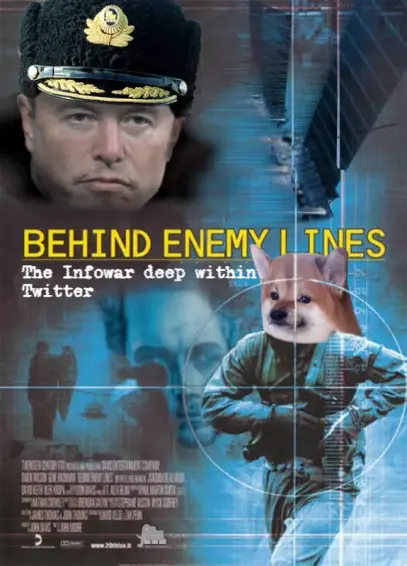 movie poster for "behind enemy lines"
upper left shows a looming elon musk in russian marine winter uniform "agent tsarlink"

upper right helicopters have been replaced with starlink sattelites

vicious sniper has been replaced with the twitter profile pic of some prominent rushist troll whos name i forgot ;)

running protagonist has classical fella inu shiba head in a crosshair that encompasses over the whole poster

text:
behind enemy lines
the infowar deep within twitter