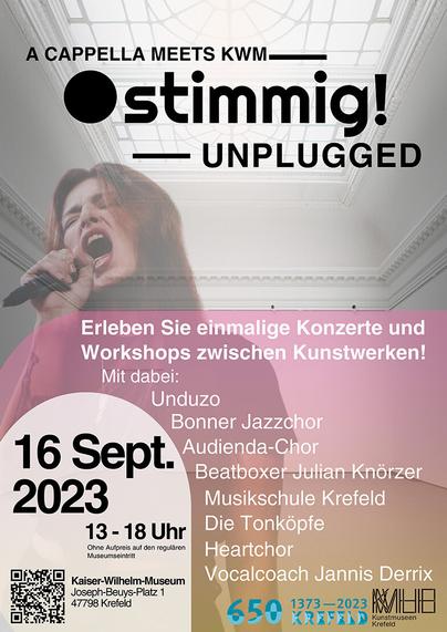 Plakat mit dem Titel "stimmig! Unplugged" 16. Sept. 2023, 13-18 Uhr,
Mit dabei: Unduzo, Bonner Jazzchor, Beatboxer Julian Knörzer, Musikschule Krefeld, Heartchor, Vocalcoach Jannis Derrix
Kaiser-Wilhelm-Museum Krefeld, Joseph-Beuys-Platz 1, 47798 Krefeld