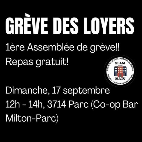 Grève des loyers
1ère Assemblée de grève!!
Repas gratuit!

Dimanche, 17 septembre
12h - 14h, 3714 Parc (Co-op Bar
Milton-Parc)

À côté: le logo pour le SLAM