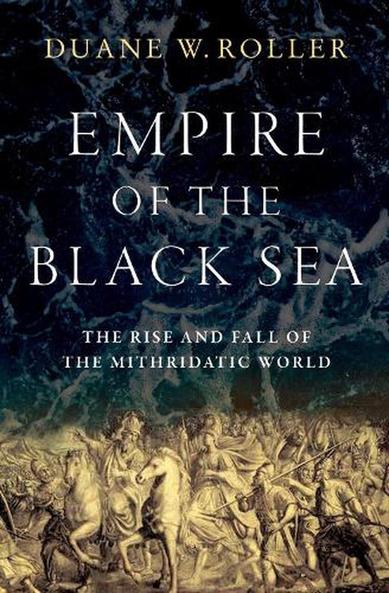 Book Cover

DUANE W. ROLLER 

EMPIRE OFTHE BLACK SEA 

THE RISE AND FALL OF THE MITHRIDATIC WORLD

Black and yellow drawing of ancient Hellenistic warriors, some mounted, mostly foot.