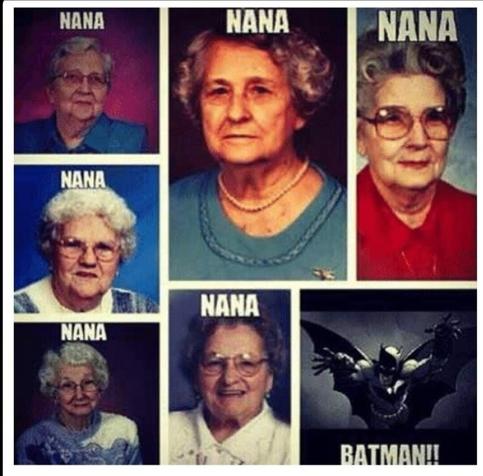 Six photos of older ladies with each captioned as "Nana." 
(Nana, Nana, Nana, Nana, Nana, Nana)

One photo captioned "Batman!"