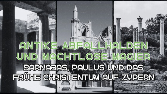 Antike Abfallhalden und machtlose Magier. Barnabas, Paulus und das frühe Christentum auf Zypern