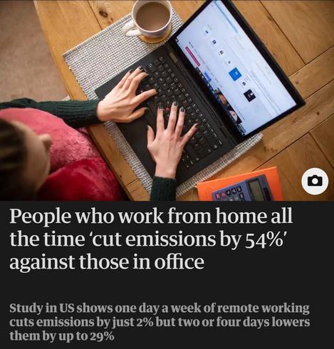 Guardian article.

People who work from home all the time ‘cut emissions by 54%’ against those in office
Study in US shows one day a week of remote working cuts emissions by just 2% but two or four days lowers them by up to 29%