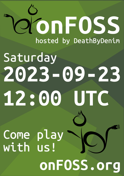 Flyer for the next onFOSS event. The text reads:
onFOSS
hosted by DeathByDenim
Saturday
2023-09-23
12:00 UTC
Come play with us!
onFOSS.org