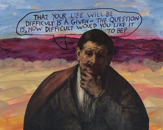 Old man (from a Rembrandt painting) wearing a cloak is saying, "That your life will be difficult is a given — the question is, how difficult would you like it to be?