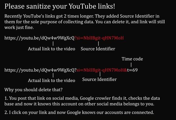Please sanitize your YouTube links! 

Recently YouTube's links got 2 times longer. They added Source Identifier in them for the sole purpose of collecting data. You can delete it, and link will still work just fine.

and it shows a youtube link, with everything before "?" labeled "actual link to the video" and everything after labeled "source identifier" unless there's "t=69" at the end in which case that's the timecode

Why you should delete that? 1. You post that link on social media, Google crowler finds it, checks the data base and now it knows this account on other social media belongs to you. 2. I click on your link and now Google knows our accounts are connected.