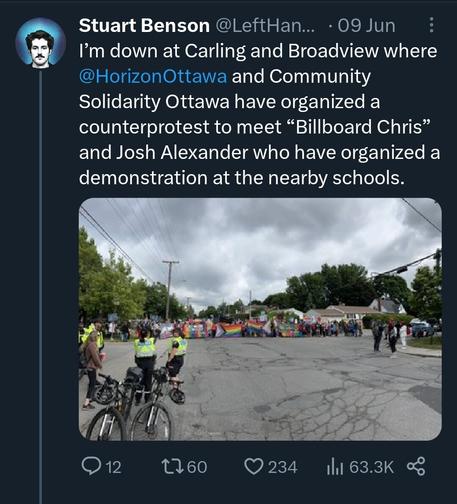 BirdChan screenshot:

Stuart Benson @LeftHan..... 09 Jun

I'm down at Carling and Broadview where @HorizonOttawa and Community Solidarity Ottawa have organized a counterprotest to meet "Billboard Chris" and Josh Alexander who have organized a demonstration at the nearby schools.

912  t160  234  iil 63.3K