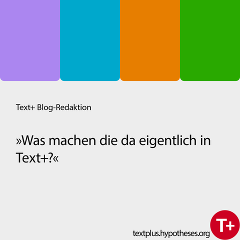 Text+ Blog-Redaktion 
»Was machen die da eigentlich in Text+«

textplus.hypotheses.org