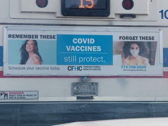 Ad on back of a Chicago bus: “COVID vaccines still protect. Remember these [photo of woman with bandaid on shoulder] Forget these [photo of woman in mask.]"
