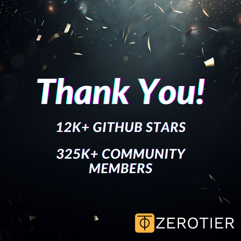 Thank You from Team ZeroTier!
GitHub stars: 12K+
Community Members: 325K+
https://zerotier.com