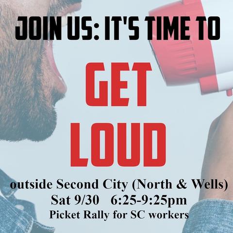 JOIN US: IT'S TIME TO GET LOUD 
outside Second City (North & Wells) [Chicago] 

Sat 9/30 
6:25-9:25pm 
Picket Rally for SC workers 

[photo of a person shouting into a megaphone]