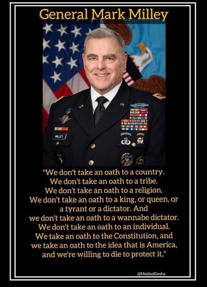 Portrait of General Mark Milley in uniform with the American flag in the backdrop and an eagle. The caption on the portrait reads: "We don't take an oath to a country. We don't take an oath to a tribe. We don't take an oath to a religion. We don't take an oath to a king, or queen, or a tyrant or a dictator. And we don't take an oath to a wannabe dictator. We don't take an oath to an individual. We take an oath to the Constitution, and we take an oath to the idea that is America, and we're willing to die to protect it.” Picture courtesy of @MeidasKiesha at Threads.