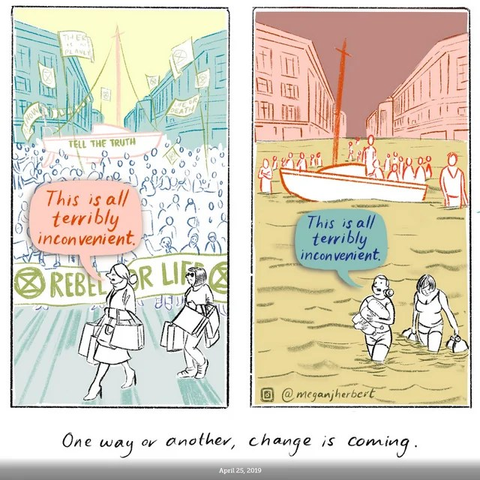 Two panel cartoon. Ist panel showing two women shoppers carrying bags of stuff complaining about a large protest that blocks a street, saying 'This is all terribly inconvenient."
2nd panel, the same street flooded, with people in a boat in the background, two women shoppers wading through deep water, clutching their packages, saying 'This is all terribly inconvenient."
Caption: One way or another, change is coming.
