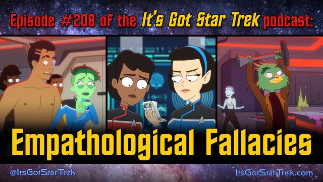The text reads "Episode #208 of the It's Got Star Trek podcast: Empathological Fallacies" superimposed over three images from that episode of Star Trek: Lower Decks: A frantic Tendi and shirtless Rutherford looking stressed out and upset; T'Lyn and Mariner looking with concern at the readings from a tricorder; and Dr. Migleemo going full rage-bird on a replicator.