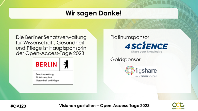 Auf dem Bild zu sehen sind im Vordergrund zwei Kacheln mit Logos der Sponsor*innen der Open-Access-Tage 2023. Im Hintergrund ist der Berliner Fernsehturm zu sehen.

Wortlaut: Wir sagen Danke! Die Berliner Senatsverwaltung für Wissenschaft, Gesundheit und Pflege ist Hauptsponsorin der Open-Access-Tage 2023. Platinumsponsor: 4Science, Goldsponsor: Figshare
