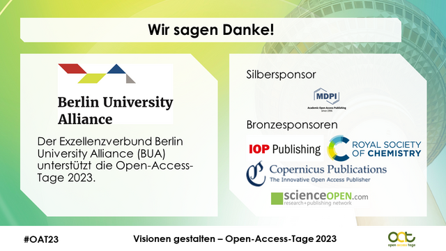 Auf dem Bild zu sehen sind im Vordergrund zwei Kacheln mit Logos der Sponsor*innen der Open-Access-Tage 2023. Im Hintergrund ist der Berliner Fernsehturm zu sehen.

Wortlaut: Wir sagen Danke! Der Exzellenzverbund Berlin University Alliance unterstützt die Open-Access-Tage 2023. Silbersponsor: MDPI; Bronzesponsoren: IOP Publishing, Royal Society of Chemistry, Copernicus Publications, ScienceOpen