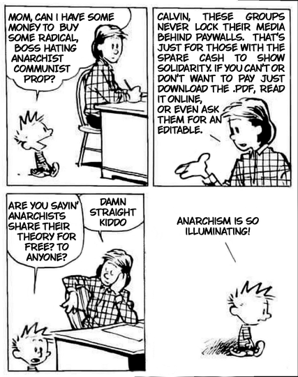 A rehash of a Calvin and hobbs strip where Calvin asks mum for some money and she tells him that Anarchists always share their stuff for free, it finishes with him remarking "Anarchism is So Illuminating".