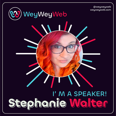 Stephanie Walter, I'm a speaker, weyweyweb