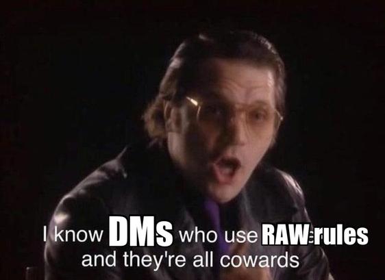 I know DM's who use RAW rules and they're all cowards