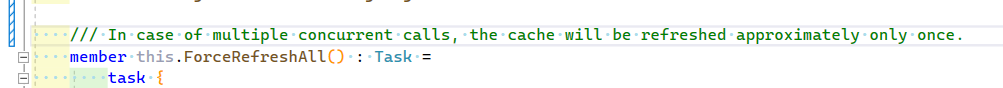 Screenshot of computer code.

Comment on method "ForceRefreshAll()": In case of multiple concurrent calls, the cache will be refreshed approximately only once.