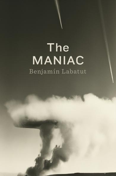 The cover of Benjamín Labatut’s novel “The Maniac”.

Title and writer seen in the middle of a black and white photo of an explosion.