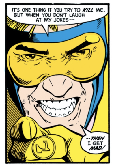 Booster Gold qui pointe du doigt vers le lecteur (et, techniquement, vers l'ennemi en face de lui).
Booster : " C'est un chose que de vouloir me tuer, mais quand vous ne rigolez pas à mes blagues ... Là, ça me rend furieux !".
Une très bonne description de l'auteur Keith Giffen, je trouve.
Repose en paix.