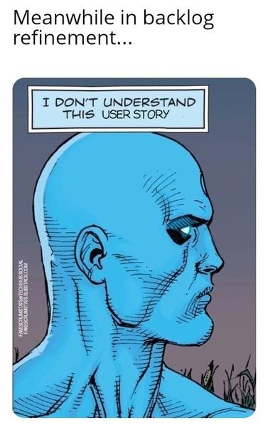 Meanwhile in backlog refinement...

Picture of Dr. Manhattan thinking "I don't understand this user story"