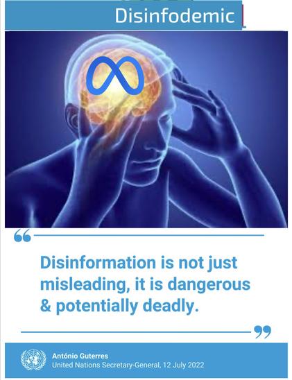 Disinfodemic Meme
Image of person with splitting brain pain with Meta logo
Disinformation is not just misleading, it is dangerous & potentially deadly. 
United Nations Secretary-General, 12 July 2022