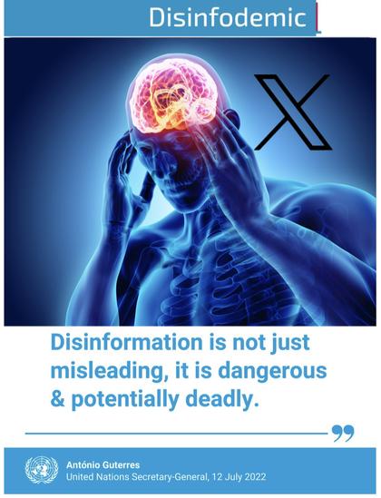 Disinfodemic Meme
Image of person with splitting brain pain with X logo
Disinformation is not just misleading, it is dangerous & potentially deadly. 
United Nations Secretary-General, 12 July 2022