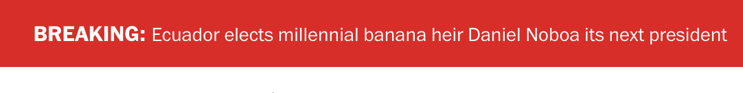 Caption with BREAKING: Ecuador elects millennial banana heir its next president.