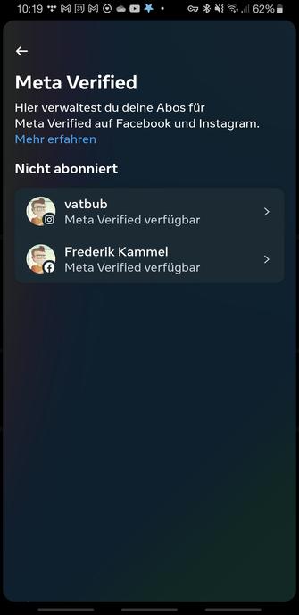 Screenshot:
Meta Verified
Hier verwaltest du deine Abos für Meta Verified auf Facebook und Instagram. (Link) Mehr erfahren

Nicht abonniert
Instagram: @vatbub Meta Verified verfügbar
Facebook: Frederik Kammel: Meta Verified verfügbar