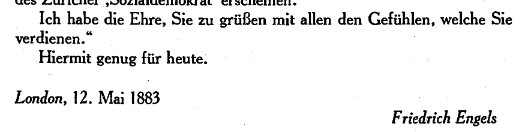 Ich habe die Ehre, Sie zu grüßen mit allen den Gefühlen, welche Sie verdienen. Hiermit genug für heute. London, 12. Mai 1883 Friedrich Engels