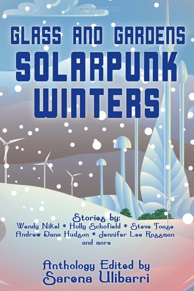 Cover of Glass and Gardens: Solarpunk Winters, Stories by Wendy Nikel, Holly Schofield, Steve Toase, Andrew Dana Hudson, Jennifer Lee Rossman, and more. Anthology Edited by Sarena Ulibarri. Background is a snowy futuristic city shaped like a leaf, with three wind turbines on a hill and a mountain and clouds in the background.