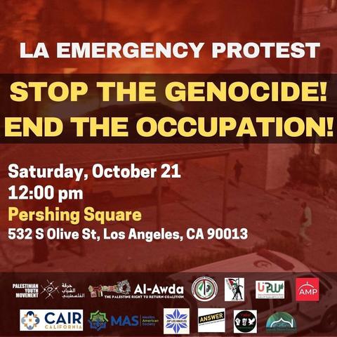 Flyer. Contents:

LA Emergency protest

Stop the genocide

End the occupation

Saturday October 21
12 pm

Pershing Square
532 S Olive St, Los Angeles CA 90013