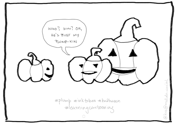 two Jack-o-Lanterns are chatting when a chunkier one appears behind one. That one introduces him, “who? him? oh, he’s just my plump-kin”.