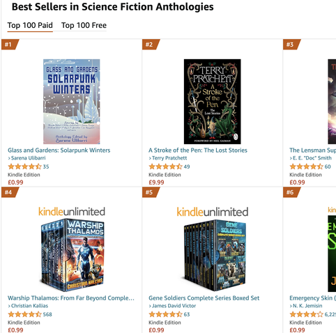Screenshot: Best Sellers in Science Fiction Anthologies
#1 Glass and Gardens: Solarpunk Winters, Sarena Ulibarri
#2 A Stroke of the Pen: The Lost Stories, Terry Pratchett
#3 The Lensman Super Pack, E. E. "Doc" Smith
#4 Warship Thalamos: From Far Beyond Complete Series: An Epic Space Opera / First Contact Adventure, Christian Kallias
#5 Gene Soldiers Complete Series Boxed Set, James David Victor
#6 Emergency Skin (Forward collection), N. K. Jemisin